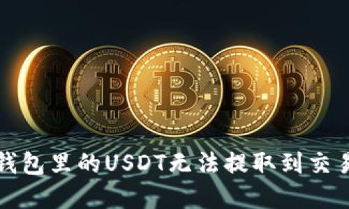 如何解决钱包里的USDT无法提取到交易所的问题