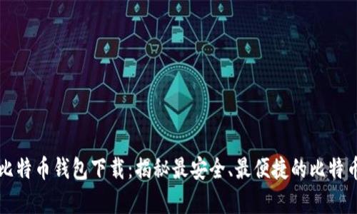传说中的比特币钱包下载：揭秘最安全、最便捷的比特币存储方案