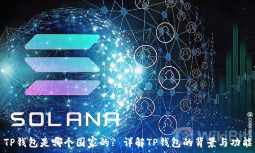   
TP钱包是哪个国家的? 详解TP钱包的背景与功能
