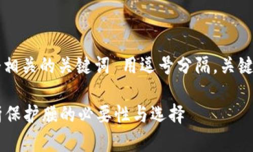 思考一个并且，放进标签里，和4个相关的关键词 用逗号分隔，关键词放进标签里，然后围绕详细介绍

华为原装膜有必要换吗？全面解析保护膜的必要性与选择