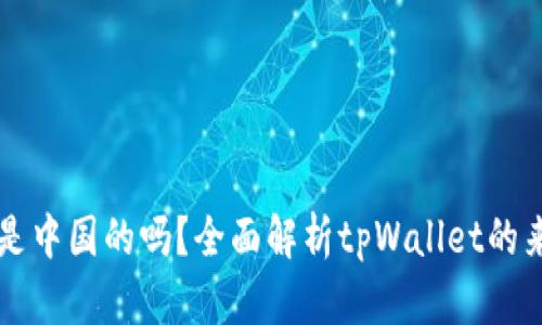 tpWallet是中国的吗？全面解析tpWallet的来源与发展